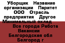 Уборщик › Название организации ­ Паритет, ООО › Отрасль предприятия ­ Другое › Минимальный оклад ­ 28 000 - Все города Работа » Вакансии   . Белгородская обл.,Белгород г.